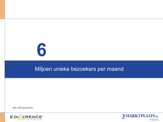 Miljoen unieke bezoekers per maand  6 Bron: STIR, januari 2010 