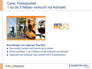 Bevindingen van eigenaar Paul Bol: Eenvoudig, zonder veel kennis op te zetten Direct resultaat, 1 op 3 fietsen wordt verkocht via Admarkt Gegroeid van echtpaar naar bedrijf met 6 medewerkers Case: Fietssportief 1 op de 3 fietsen verkocht via Admarkt 
