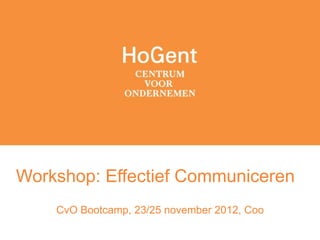 Workshop: Effectief Communiceren
    CvO Bootcamp, 23/25 november 2012, Coo
 