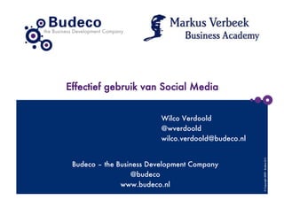 Effectief gebruik van Social Media


                          Wilco Verdoold
                          @wverdoold
                          wilco.verdoold@budeco.nl




                                                      © Copyright 2009 - Budeco B.V.
 Budeco – the Business Development Company
                  @budeco
               www.budeco.nl
 