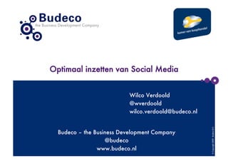 Optimaal inzetten van Social Media


                           Wilco Verdoold
                           @wverdoold
                           wilco.verdoold@budeco.nl




                                                       © Copyright 2009 - Budeco B.V.
  Budeco – the Business Development Company
                   @budeco
                www.budeco.nl
 