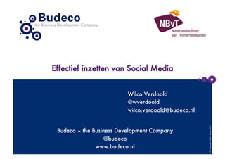 Effectief inzetten van Social Media


                          Wilco Verdoold
                          @wverdoold
                          wilco.verdoold@budeco.nl




                                                      © Copyright 2009 - Budeco B.V.
 Budeco – the Business Development Company
                  @budeco
               www.budeco.nl
 