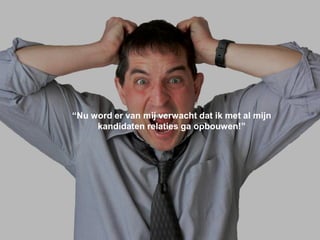 LinkedIn Confidential ©2014 All Rights Reserved
“Nu word er van mij verwacht dat ik met al mijn
kandidaten relaties ga opbouwen!”
 