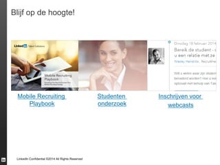 LinkedIn Confidential ©2014 All Rights Reserved
Blijf op de hoogte!
Mobile Recruiting
Playbook
Studenten
onderzoek
Inschrijven voor
webcasts
 