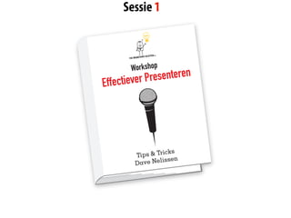 Sessie 1


                              .com
                              n
                  orm solutio
       the brainst



        Workshop
      tiever Pr esenteren
Effec




                      icks
            Tips & Tr
                         en
            Da ve Neliss
 