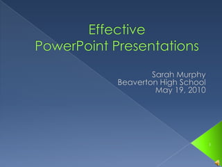 EffectivePowerPoint Presentations Sarah Murphy Beaverton High School March 11, 2010 1 