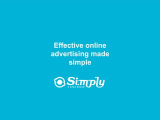  
                                           	
  




                           Effective online
                          advertising made
                               simple




Putting you first for online advertising          www.simply.com
 