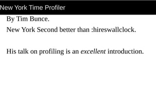 New York Time Profiler
By Tim Bunce.
New York Second better than :hireswallclock.
His talk on profiling is an excellent introduction.
 