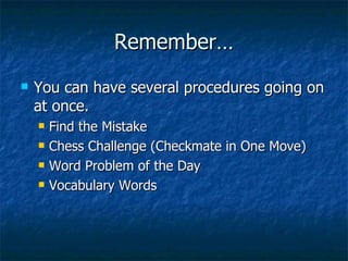 Remember… You can have several procedures going on at once. Find the Mistake Chess Challenge (Checkmate in One Move) Word Problem of the Day Vocabulary Words 