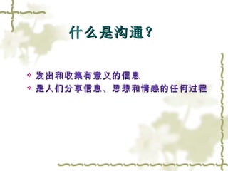 什么是沟通？ 发出和收集有意义的信息 是人们分享信息、思想和情感的任何过程 