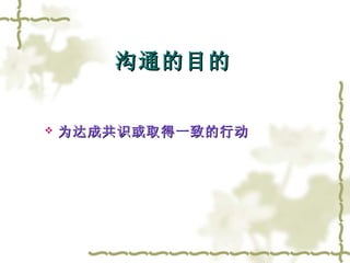 沟通的目的 为达成共识或取得一致的行动 