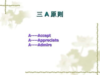 三 A 原则 A----Accept A----Appreciate A----Admire 