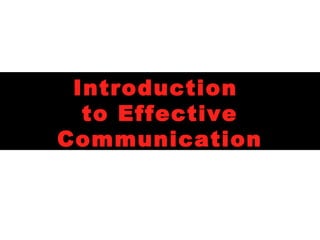 IntroductionIntroduction
to Effectiveto Effective
CommunicationCommunication
 