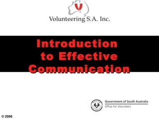 IntroductionIntroduction
to Effectiveto Effective
CommunicationCommunication
© 2006
 