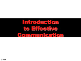 Introduction
to Effective
Communication
© 2006
 