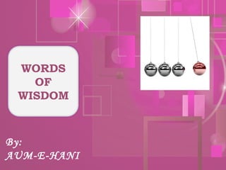 By:
AUM-E-HANI
WORDS
OF
WISDOM
 