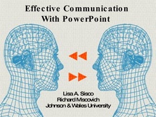 Effective Communication  With PowerPoint   Lisa A. Sisco Richard Miscovich Johnson & Wales University 