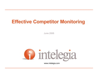 Effective Competitor Monitoring  June 2008 www.intelegia.com 