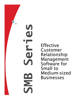 SMB Series
             Effective
             Customer
             Relationship
             Management
             Software for
             Small to
             Medium-sized
             Businesses
 