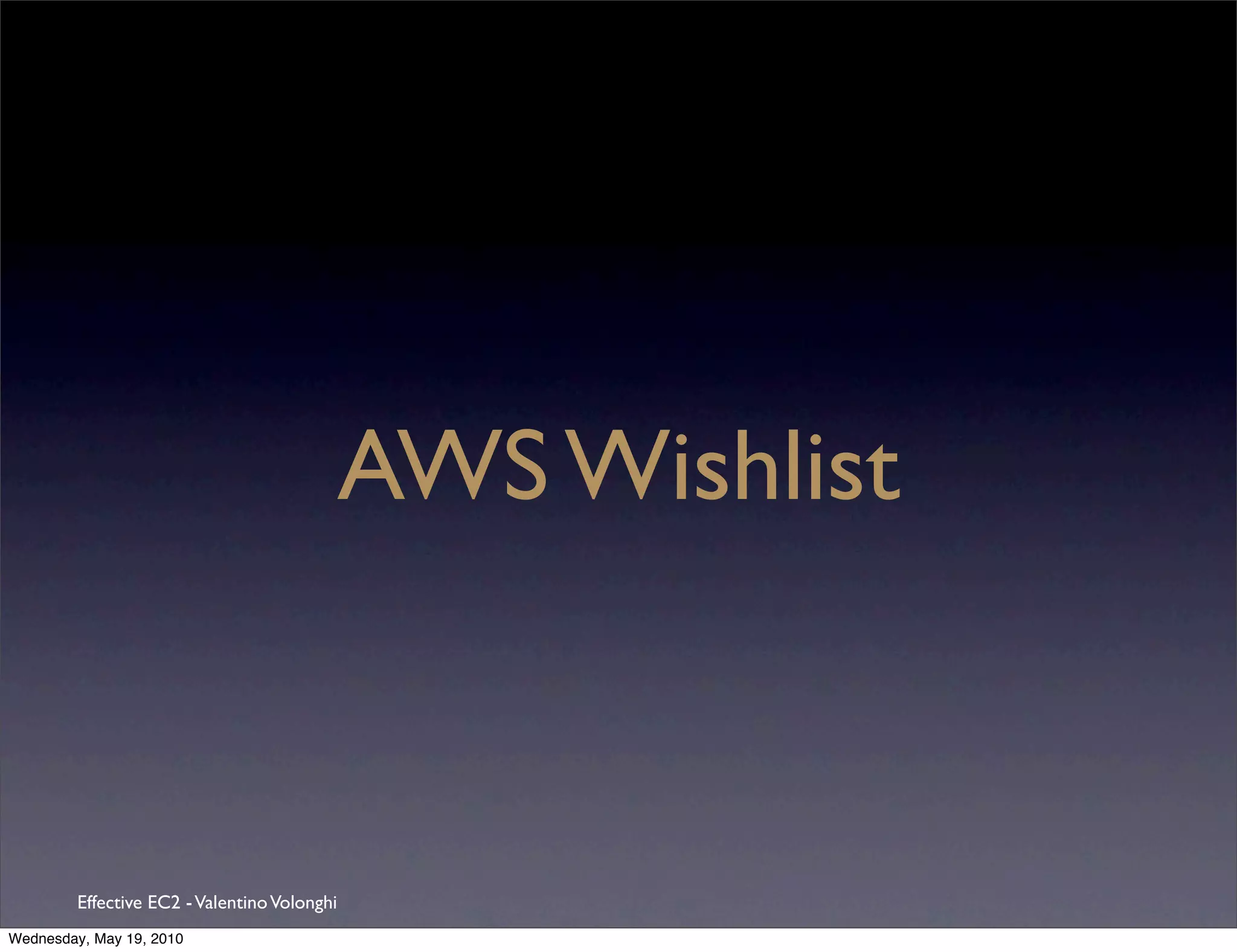 AWS Wishlist



         Effective EC2 - Valentino Volonghi
Wednesday, May 19, 2010
 