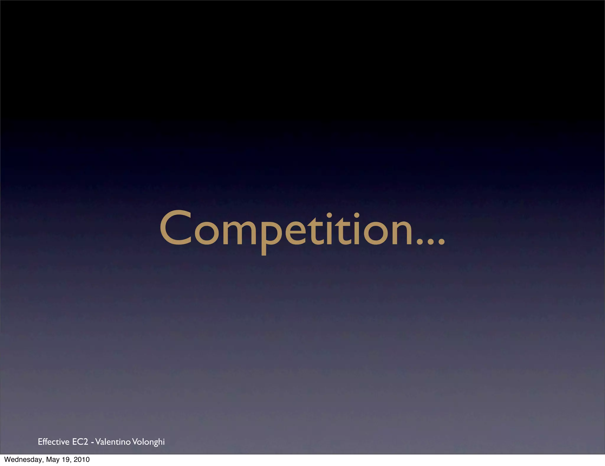 Competition...



         Effective EC2 - Valentino Volonghi
Wednesday, May 19, 2010
 