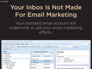Your Inbox Is Not Made
For Email Marketing
Press Send
Your standard email account will
undermine vs. aid your email marketing
efforts.
 