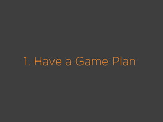 1. Have a Game Plan
 