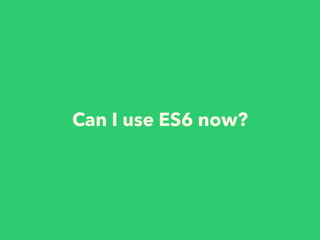 Can I use ES6 now?
 