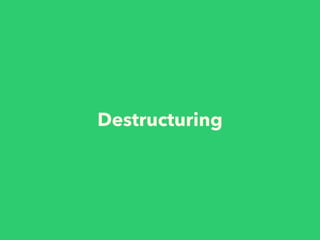 Destructuring
 