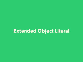 Extended Object Literal
 