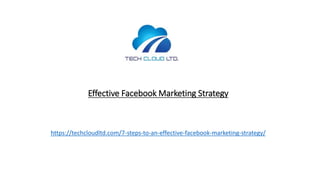 Effective Facebook Marketing Strategy
https://techcloudltd.com/7-steps-to-an-effective-facebook-marketing-strategy/
 