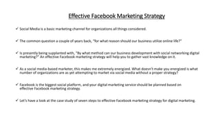 Effective Facebook Marketing Strategy
 Social Media is a basic marketing channel for organizations all things considered....