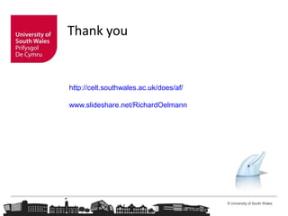 © University of South Wales
Thank you
http://celt.southwales.ac.uk/does/af/
www.slideshare.net/RichardOelmann
 