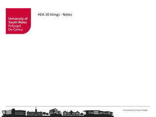 © University of South Wales
HEA 10 things - Notes
 