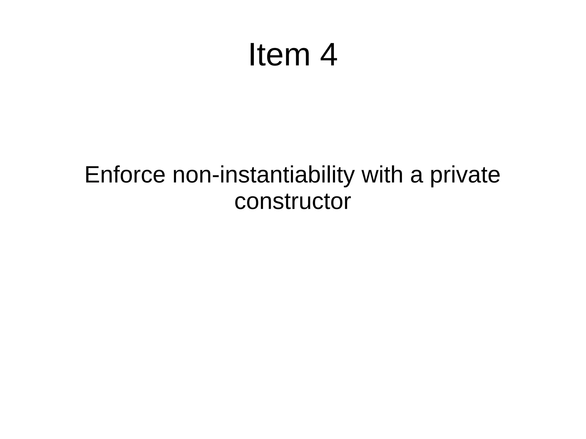 Item 4
Enforce non-instantiability with a private
constructor
 