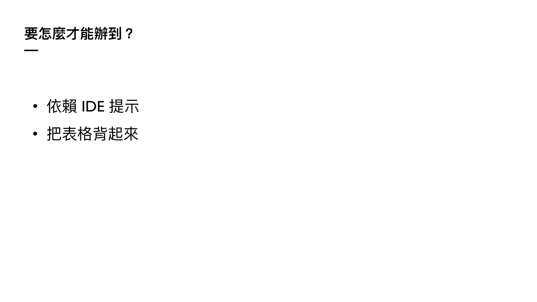 要怎麼才能辦到？
—
• 依賴 IDE 提⽰
• 把表格背起來
 