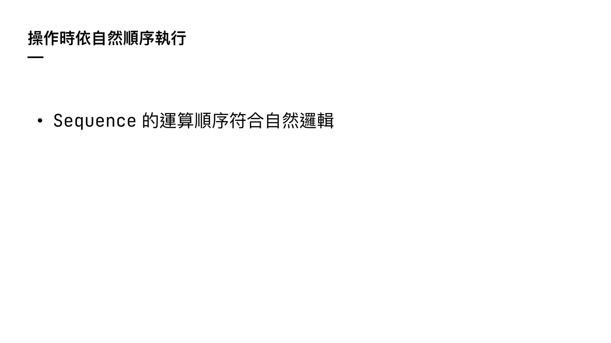 操作時依⾃然順序執⾏
—
• Sequence 的運算順序符合⾃然邏輯
 