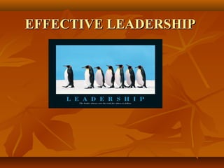 EFFECTIVE LEADERSHIP
 