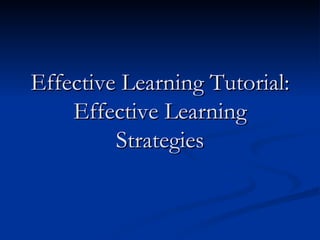 Effective Learning Tutorial: Effective Learning Strategies 