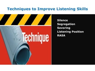 Techniques to Improve Listening Skills
Silence
Segregation
Savoring
Listening Position
RASA
 
