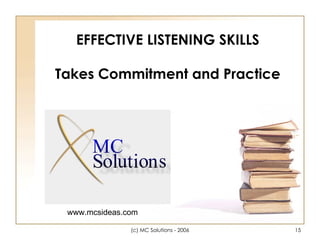 EFFECTIVE LISTENING SKILLS Takes Commitment and Practice www.mcsideas.com 