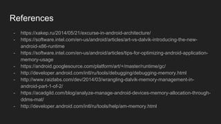 References
- https://xakep.ru/2014/05/21/excurse-in-android-architecture/
- https://software.intel.com/en-us/android/artic...