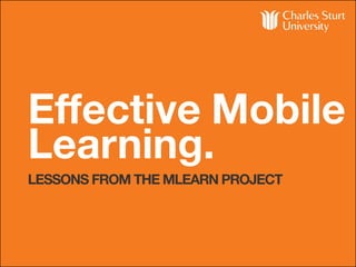 Effective Mobile
Learning.
LESSONS FROM THE MLEARN PROJECT
 