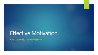 Effective Motivation
AND CONFLICT MANAGEMENT
 