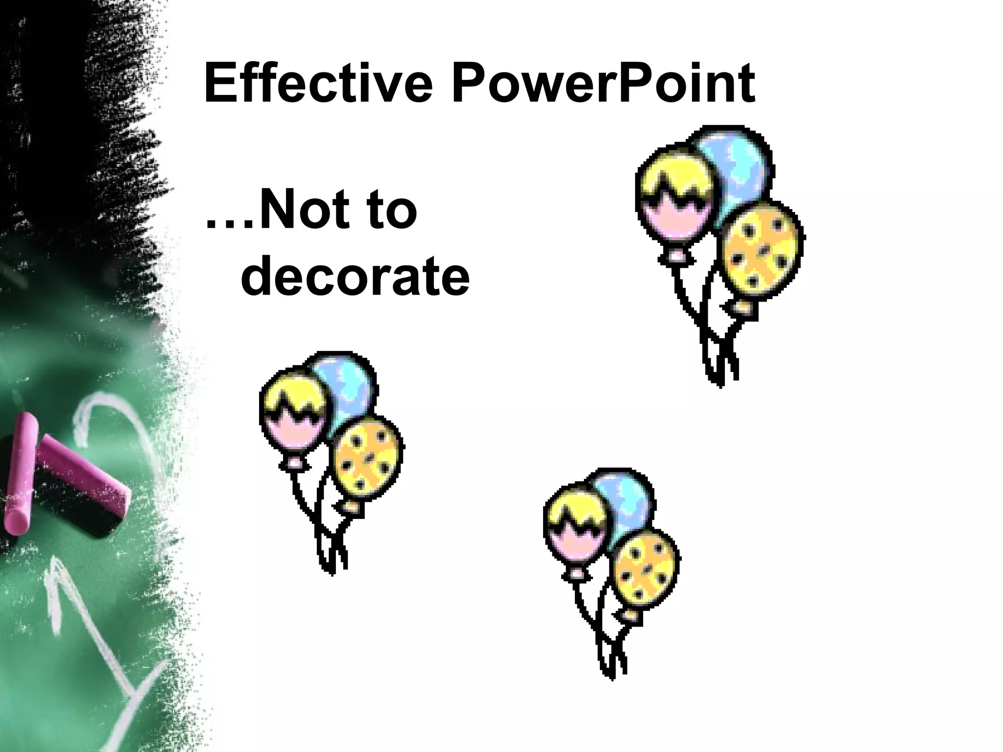 Effective PowerPoint … Not to decorate 