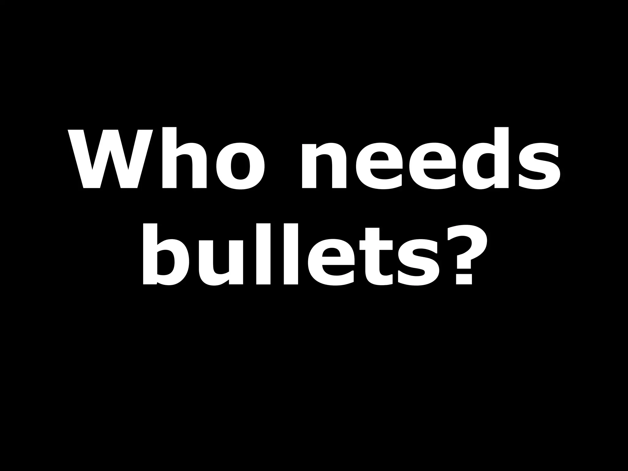 Who needs bullets? 