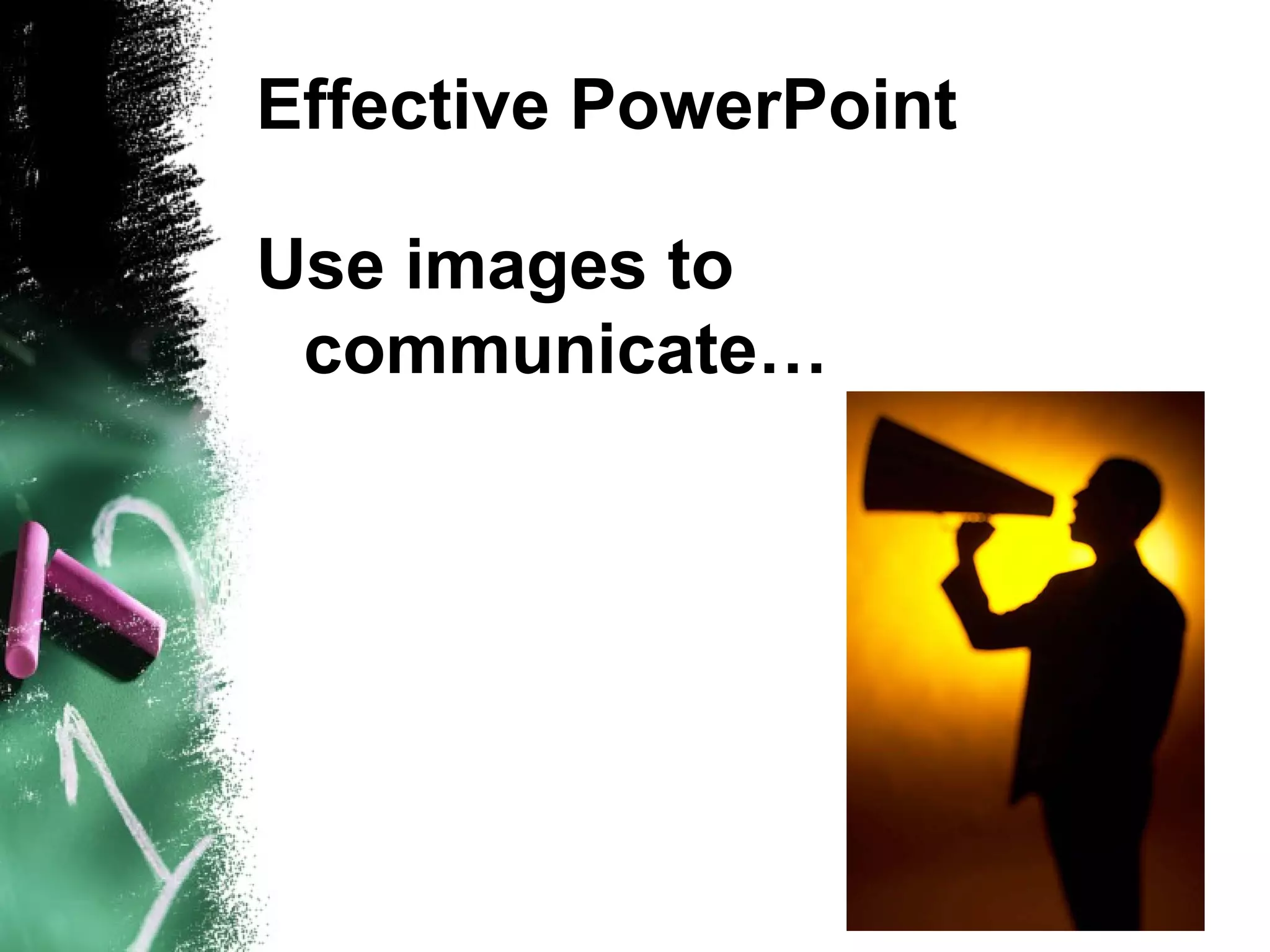 Effective PowerPoint Use images to communicate… 
