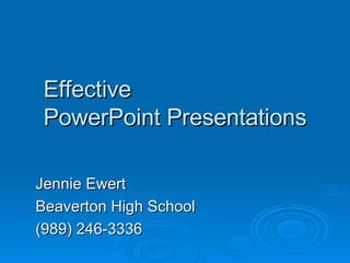 Effective PowerPoint Presentations Jennie Ewert Beaverton High School (989) 246-3336 