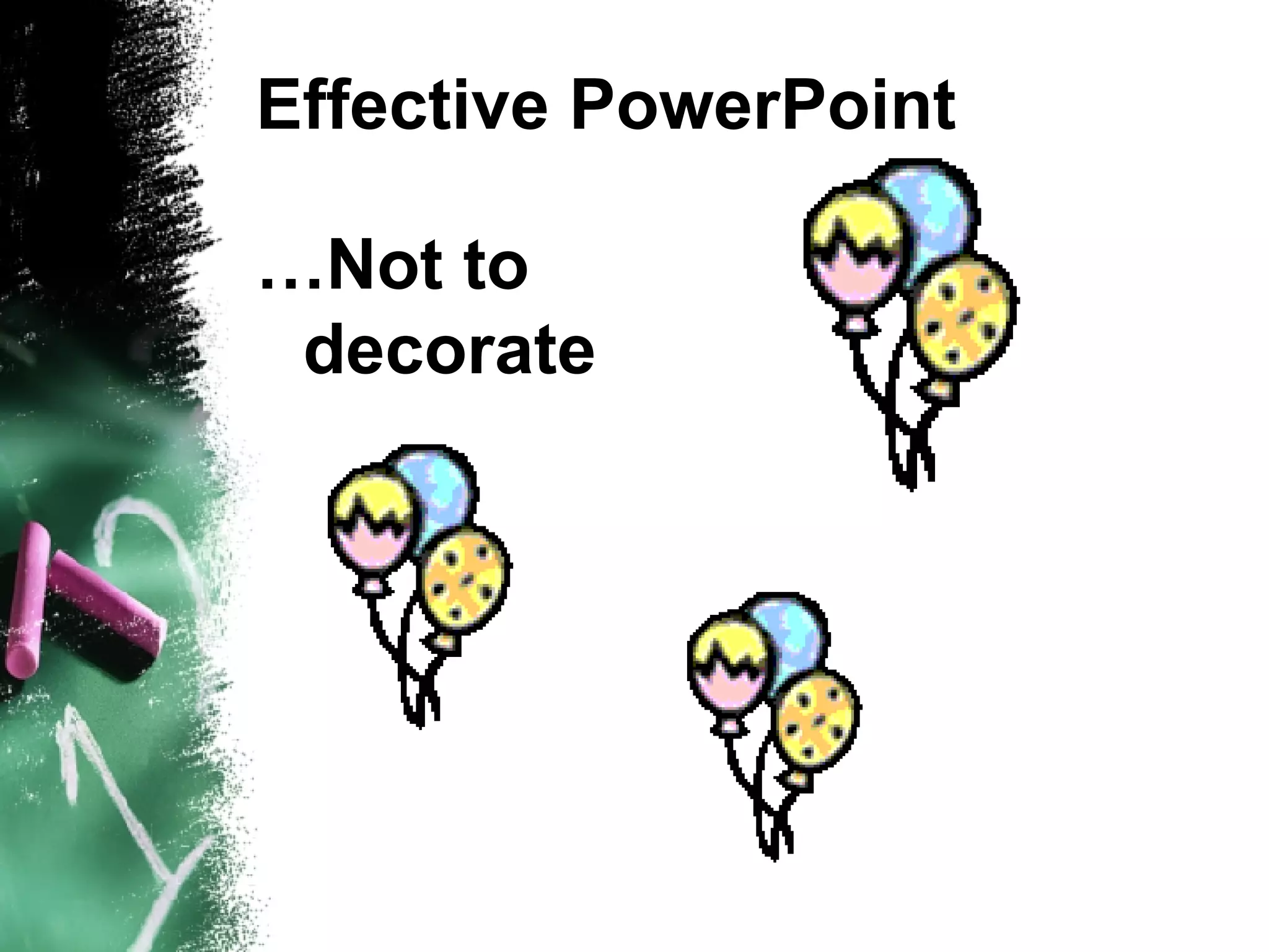 Effective PowerPoint … Not to decorate 
