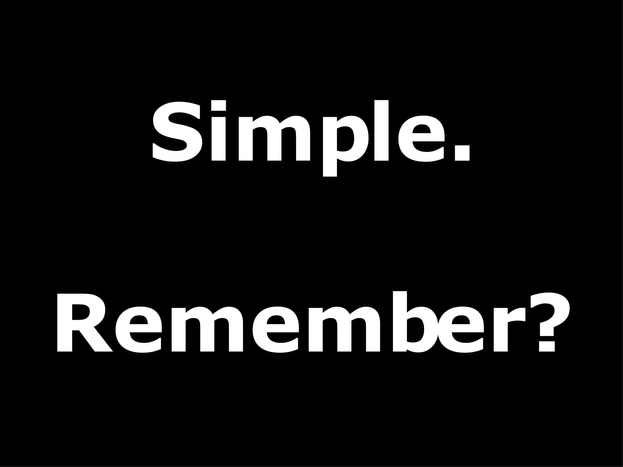 Simple. Remember? 